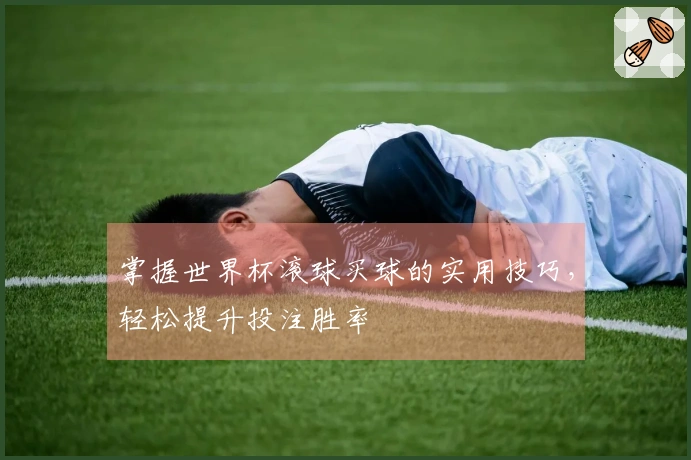 掌握世界杯滚球买球的实用技巧，轻松提升投注胜率