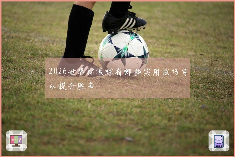 2026世界杯滚球有哪些实用技巧可以提升胜率