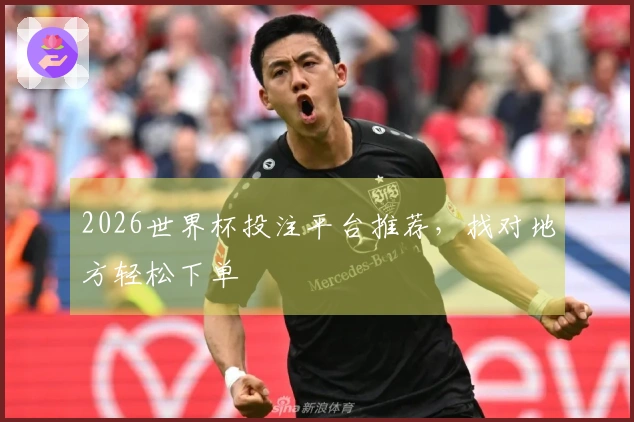 2026世界杯投注平台推荐，找对地方轻松下单